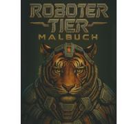 Roboter-Tier Malbuch für Kinder & Erwachsene: über 50 Sci-Fi Ausmalbilder mit futuristischen Tieren, Maschinenwesen & Cyborg-Kreaturen: Tier Malbuch A4