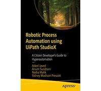 Robotic Process Automation Using Uipath Studiox: A Citizen Developer’s Guide to Hyperautomation: A Citizen Developer’s Guide to Hyperautomation