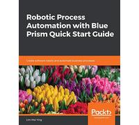 Robotic Process Automation with Blue Prism Quick Start Guide
