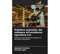 Robotica avanzata: dal software all'eccellenza operativa 4.0.: Sottolinea il ruolo del software avanzato come perno della trasformazione.