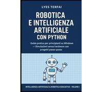 Robotica e Intelligenza Artificiale con Python: Guida pratica per principianti su Windows - Simulazioni senza hardware con progetti passo-passo