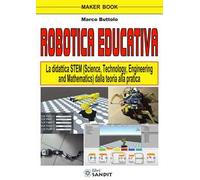 Robotica educativa. La didattica STEM (Science, Technology, Engineering and Mathematics). Dalla teoria alla pratica