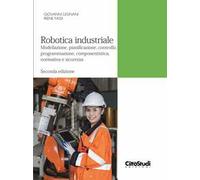 Robotica industriale. Modellazione, pianificazione, controllo, programmazione, componentistica, normativa e sicurezza