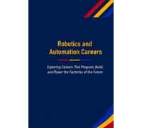 Robotics and Automation Careers: Exploring Careers That Program, Build, and Power the Factories of the Future