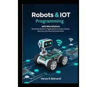 Robotics and IoT Programming with MicroPython: Build Real-World IoT Applications for Smart Homes, Security, and Industrial Automation