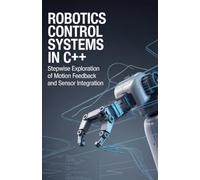 Robotics Control Systems in C Plus Plus: Stepwise Exploration of Motion Feedback and Sensor Integration