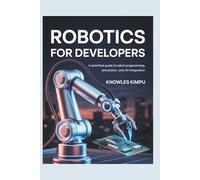 Robotics for Developers Building Autonomous Systems with ROS: A Practical Guide to Robot Programming, Simulation, and AI Integration