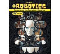 Robotics for Kids: book about robotics for kids, explain for kids robots, artificial intelligence and the different types of sensors in robotics.