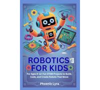 ROBOTICS FOR KIDS: For Ages 8-12: 25 Fun STEM Projects to Build, Code, and Create Robots That Move