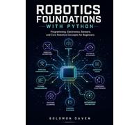 Robotics Foundations with Python: Programming, Electronics, Sensors, and Core Robotics Concepts for Beginners