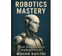 Robotics Mastery: From Imagination to Implementation