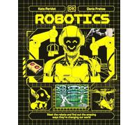 Robotics: Meet the Robots and Find Out the Amazing Ways They're Changing Our World