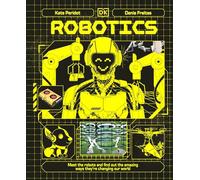 Robotics: Meet the Robots and Find Out the Amazing Ways They're Changing Our World