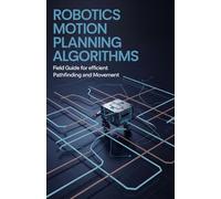 Robotics Motion Planning Algorithms: Field Guide for Efficient Pathfinding and Movement