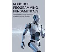 Robotics Programming Fundamentals: Stepwise Exploration of Sensors and Autonomous Behavior