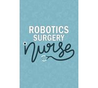 Robotics Surgery Nurse: Blank Lined Journal For Robotics Surgery Nurse| Future OR Robotics Surgeon Nurse Practitioner Notebook Gift| Robotics Surgical ... Daily Diary| 6x9 Inch Nurse Journal
