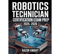 Robotics Technician Certification Exam Prep 2025-2026: Complete Study Guide for Automation, Control Systems, and Practice Questions