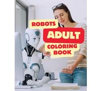 ROBOTS ADULT COLORING BOOK: ADVANCED TECHNOLOGY AVAILABLE