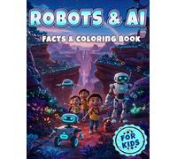Robots & AI Facts & Coloring Book for Kids: Explore Future Tech, Invent Machines, and Discover Amazing Facts