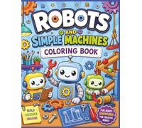 Robots and Simple Machines Coloring Book: Fun and Easy STEM Coloring Pages with Cute Robots, Tools, Machines, and Science Learning for Kids Ages 4-8