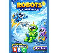 Robots Coloring Book for Kids Ages 4-6 with BONUS ABC Alphabet & Numbers: Fun and Creative Robot Coloring Pages for Kids with Easy and Engaging Designs