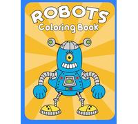 Robots Coloring Book: Fun and Easy Robot Designs for Toddlers and Preschoolers Ages 3-9