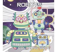 Robots Coloring Book: Robot Fun Time! A Creative Coloring Book Full of Friendly Robots and Gadgets for Kids Ages 4-8