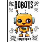 ROBOTS CUTE/ COOL COLORING BOOK FOR KIDS: 40 SINGLE SIDED FUN AND SIMPLE ROBOT COLORING PAGES: PICTURES OF ROBOTS COLORING ACTIVITY BOOK FOR CHILDREN 4-10 YEARS OLD