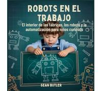 Robots En El Trabajo: El Interior De Las Fábricas, Los Robots Y La Automatización Para Niños Curiosos: 7