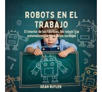 Robots En El Trabajo: El Interior De Las Fábricas, Los Robots Y La Automatización Para Niños Curiosos: 7