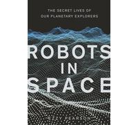 Robots in Space: The Secret Lives of Our Planetary Explorers