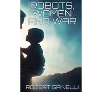Robots, Women and War: Love, Loss and the Space Between