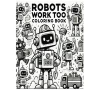Robots Work Too! Coloring Book