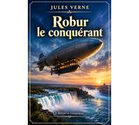 Robur le conquérant: Édition intégrale annotée - Le roman visionnaire de Jules Verne sur la conquête de l'air, avec biographie de l'auteur et questions de lecture