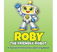 Roby the Friendly Robot: A Social Emotional Learning Book About Feelings for Kids Ages 3-6: 1
