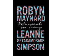 Robyn Maynard Leanne Betasamosake Simpson Rehearsals for Living (Tascabile)