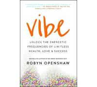 Vibe: Unlock the Energetic Frequencies of Limitless Health, Love & Success