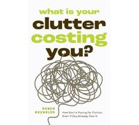 Robyn Reynolds What Is Your Clutter Costing You? (Tascabile)