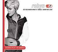 Robyn - Show Me Love / Do You Know What It Takes