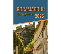 Rocamadour Reiseführer 2026: Erkundung des mittelalterlichen Glaubens und einer Pilgerstadt an einer Klippe in Frankreich durch Essen, Geschichte und Top-Attraktionen.