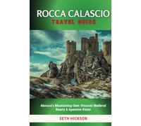 Rocca Calascio Travel Guide 2024: Abruzzo's Mountaintop Gem: Discover Medieval Beauty & Apennine Vistas
