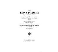 Rocca di Assisi. Insigne monumento nazionale di architettura militare. Studi Storico Illustrativi compilati per Commissione della Accademia Properziana del Subasio dall’ing. Architetto Alfonso Brizi