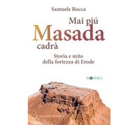 Rocca,Samuele. - Mai più Masada cadrà. Storia e mito della fortezza di Erode.