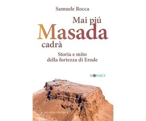 Rocca,Samuele. - Mai più Masada cadrà. Storia e mito della fortezza di Erode.