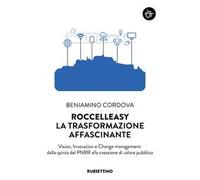 Roccelleasy. La trasformazione affascinante. Vision, innovation e Change management: dalla spinta del PNRR alla creazione di valore pubblico