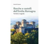 Rocche e castelli dell'Emilia Romagna. Tra storia e leggenda