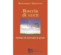 Roccia di luce. Sinfonia di trent'anni di poesia