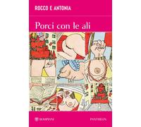 Rocco e Antonia. Porci con le ali. Diario sessuo-politico di due