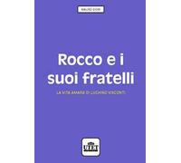 Rocco e i suoi fratelli. La vita amara di Luchino Visconti