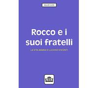 Rocco e i suoi fratelli. La vita amara di Luchino Visconti